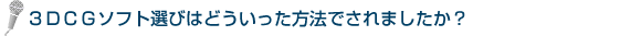 3DCGソフト選びはどういった方法でされましたか?